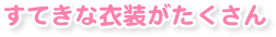 すてきな衣装がたくさん